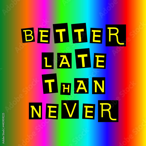 Illustration with quote better late than never on colorful background