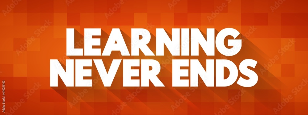 Learning Never Ends text quote, concept background Learning Never Ends text quote, concept background