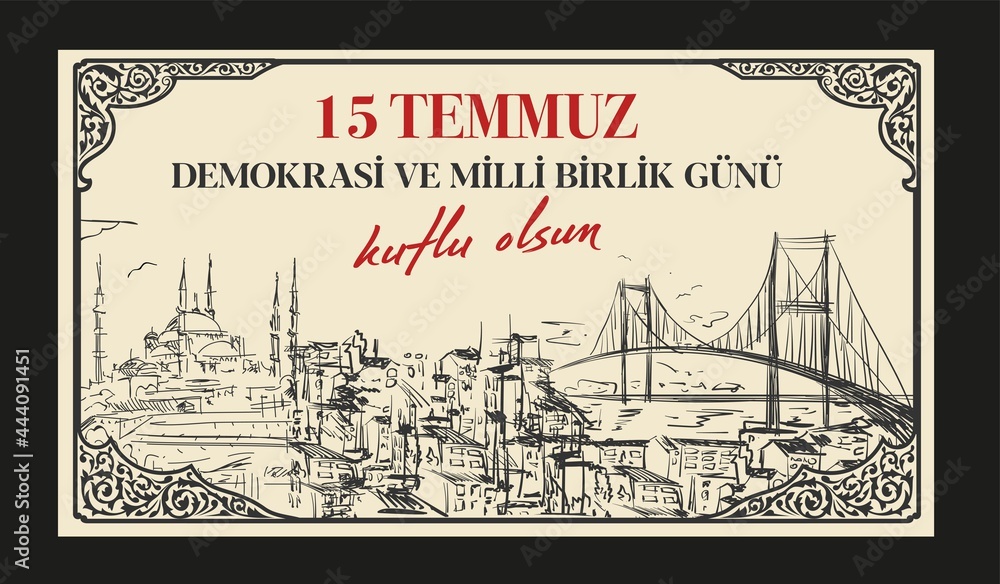 15 Temmuz Demokrasi ve Milli Birlik Gunu. Translation from Turkish: The Democracy and National Unity Day of Turkey, veterans, and martyrs of 15 July. Vector illustration.