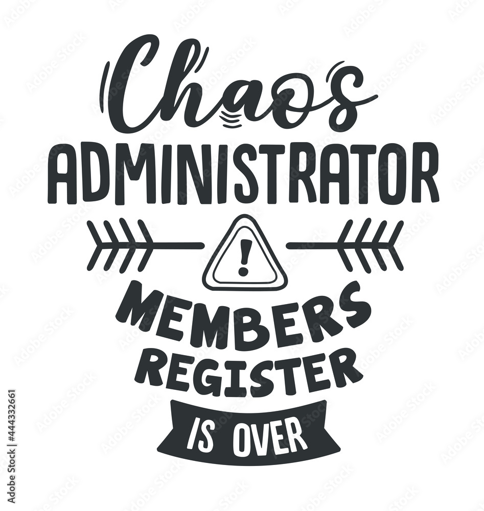 Chaos administrator, members register is over. Funny quotes for t-shirt, sticker, mugs and other. Usual monochrome version.