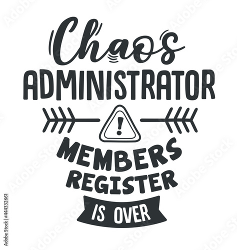 Chaos administrator  members register is over. Funny quotes for t-shirt  sticker  mugs and other. Usual monochrome version.