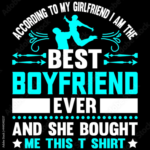 according to my girlfriend i am the best boyfriend ever and she bought me this t shirt