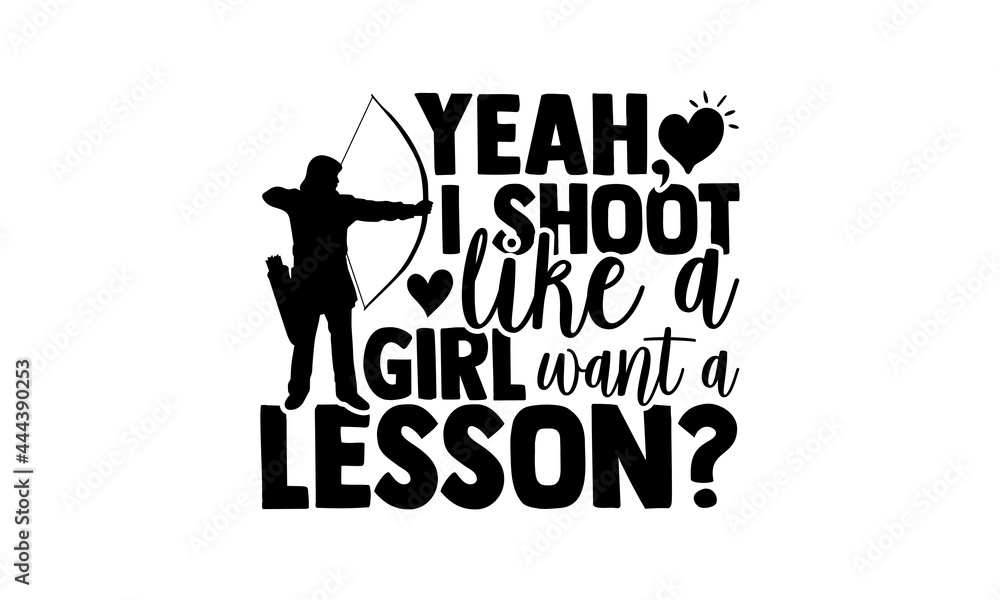 Yeah, I Shoot Like A Girl Want A Lesson? Archery t shirts design