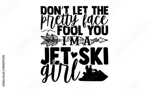 Don’t Let The Pretty Face Fool You I’m A Jet Ski Girl - Jet Skiing t shirts design, Hand drawn lettering phrase isolated on white background, Calligraphy graphic design typography element, Hand writte