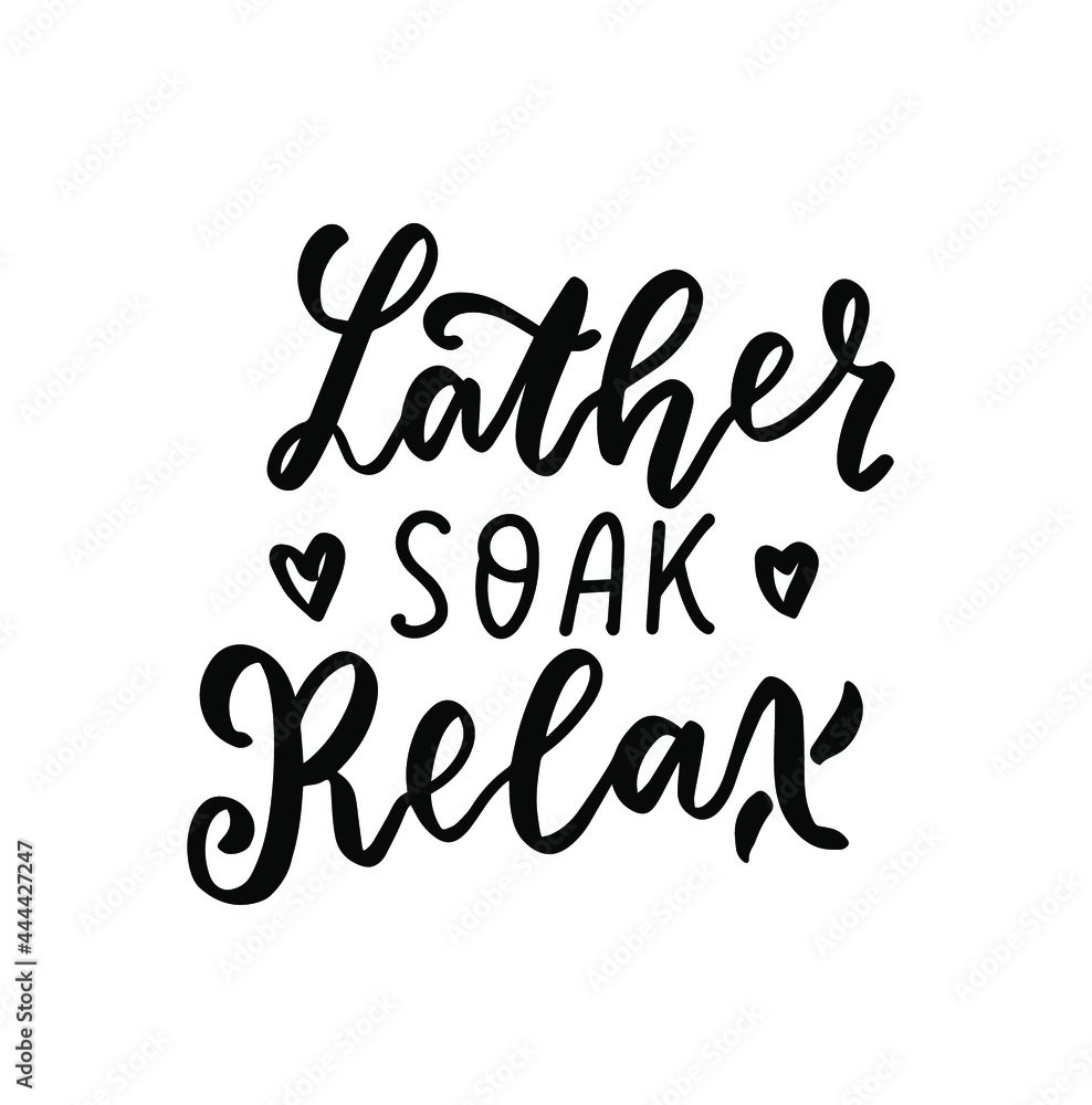 Lather, soak, relax. Bathroom quote interior. Hand lettering, Brush calligraphy vector design overlay