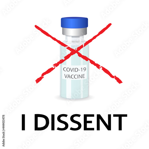 I dissent medical concept. Image of a dose of Covid 19 vaccine crossed out with a red line. Black lettering on white. The right to choose.