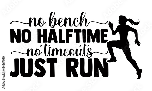 No bench  no halftime no timeouts just run- Running t shirts design is perfect for projects, to be printed on t-shirts and any projects that need handwriting taste. Vector eps