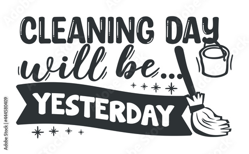 Cleaning day will be yesterday. Funny quotes for t-shirt, sticker, mug and other. Monochrome decoration element