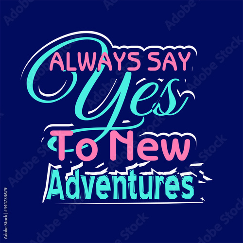 Always say yes to new adventure quote