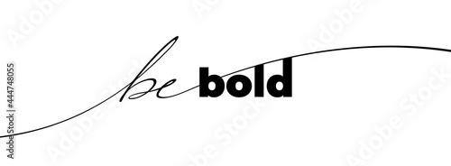 Be bold phrase. Modern pen vector calligraphy. Ink illustration isolated on white. Hand lettering inscription