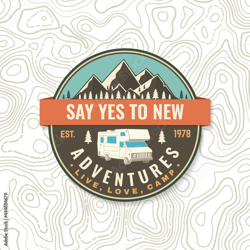 Say yes to new adventures. Live, love, camp. Patch or sticker. Vector Concept for shirt or logo, print, stamp or tee. Vintage typography design with camper trailer and mountain silhouette