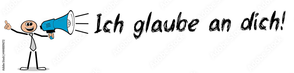 Ich glaube an dich! Ich glaube an dich!