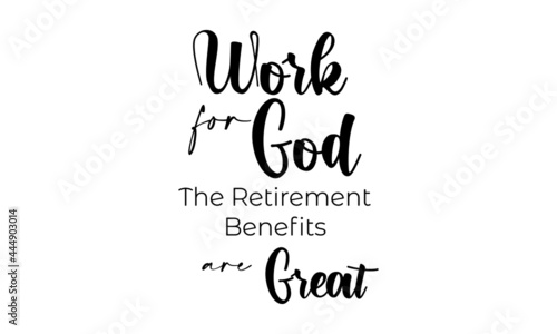Christian T Shirt Design - Work For God the retirement benefits are great 