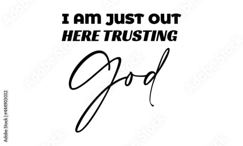 Christian T Shirt Design - I am just out here trusting