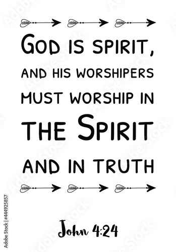  God is spirit, and his worshipers must worship in the Spirit and in truth. Bible verse quote
