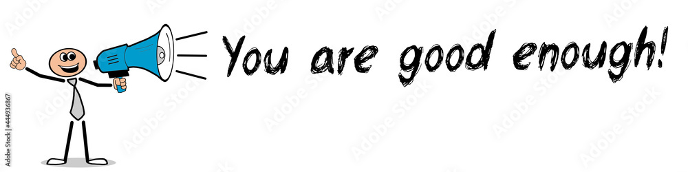 You are good enough! You are good enough!