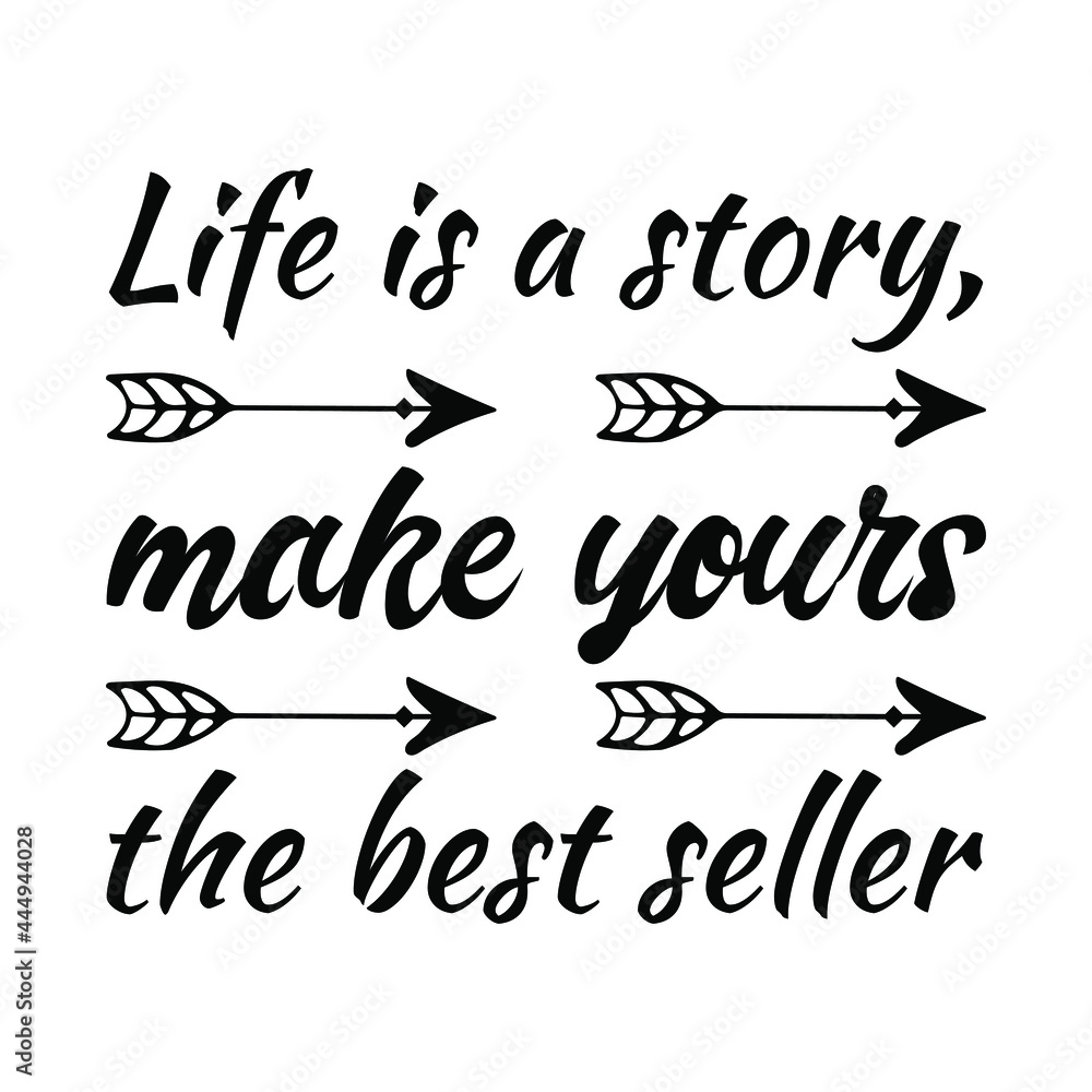 Life is a story, make yours the best seller. Vector Quote
