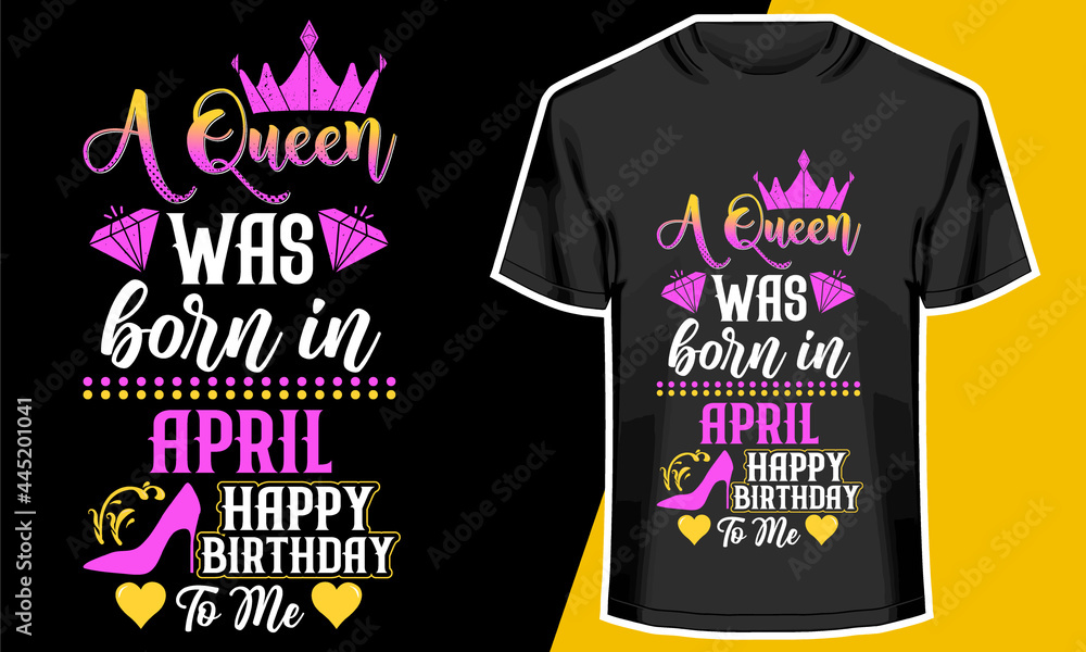 A Queen Was Born In April , Born In April, Happy Birthday To Me, Birthday T-shirt Design,