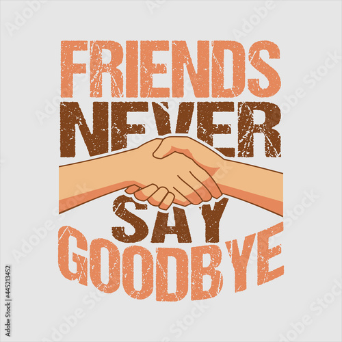 Friendship Day Tshirt Design Template. Friends Never Say Goodbye Tshirt Design