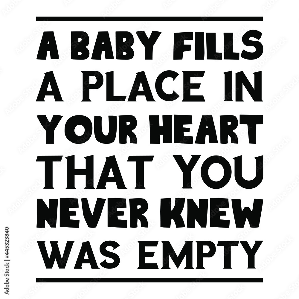  A baby fills a place in your heart that you never knew was empty. Vector Quote
