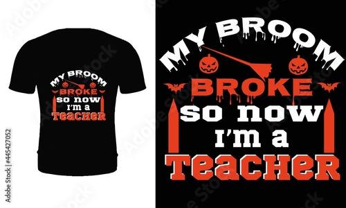 My broom broke so now I' m a teacher t shirt design vector. Typography, quote, Halloween t shirt design. Halloween day t shirt design.