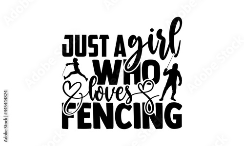 Just A Girl Who Loves Fencing - Fencing t shirts design, Hand drawn lettering phrase isolated on white background, Calligraphy graphic design typography element, Hand written vector sign, svg