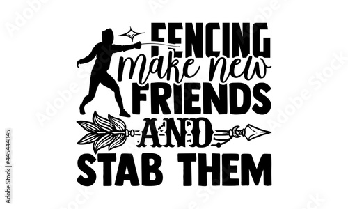 Fencing Make New Friends And Stab Them - Fencing t shirts design, Hand drawn lettering phrase isolated on white background, Calligraphy graphic design typography element, Hand written vector sign, svg