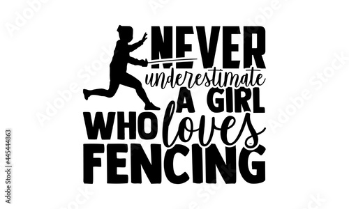 Never Underestimate A Girl Who Loves Fencing - Fencing t shirts design, Hand drawn lettering phrase isolated on white background, Calligraphy graphic design typography element, Hand written vector sig