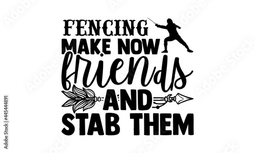 Fencing Make Now Friends And Stab Them - Fencing t shirts design, Hand drawn lettering phrase isolated on white background, Calligraphy graphic design typography element, Hand written vector sign, svg