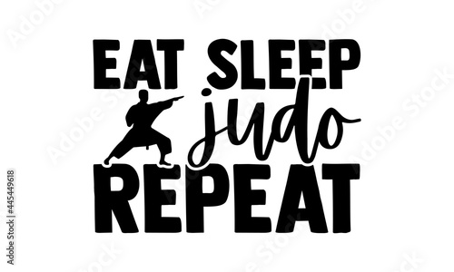 Eat sleep judo repeat  - Judo t shirts design, Hand drawn lettering phrase isolated on white background, Calligraphy graphic design typography element, Hand written vector sign, svg