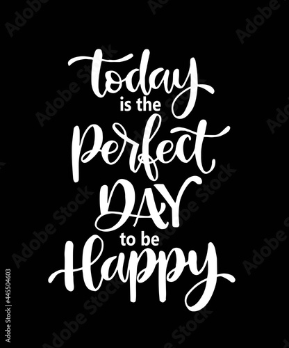 Today is the perfect day to be happy  hand lettering  motivational quotes