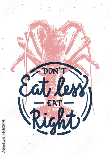 Vector food inspirational lettering poster with spiny lobster sketch. Don't eat less, eat right, modern ink mono line eating calligraphy. Handwritten restaurant food lettering on white background.