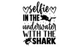 Selfie in the underwater with the shark- Scuba Diving t shirts design, Hand drawn lettering phrase, Calligraphy t shirt design, Isolated on white background svg Files for Cutting Cricut and Silhouette