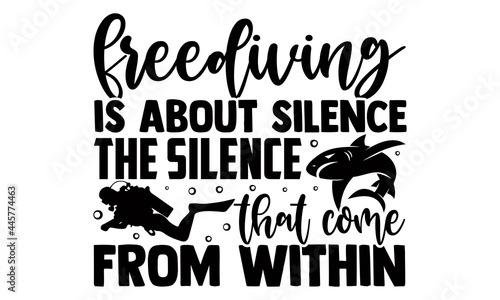 Freediving is about silence the silence that come from within- Scuba Diving t shirts design, Hand drawn lettering phrase, Calligraphy t shirt design, Isolated on white background, svg Files