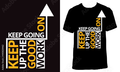 Awesome Motivational T-shirt Design with Quote "Keep going on ,Keep up the good work". Typography modern T-shirt design with simple text.