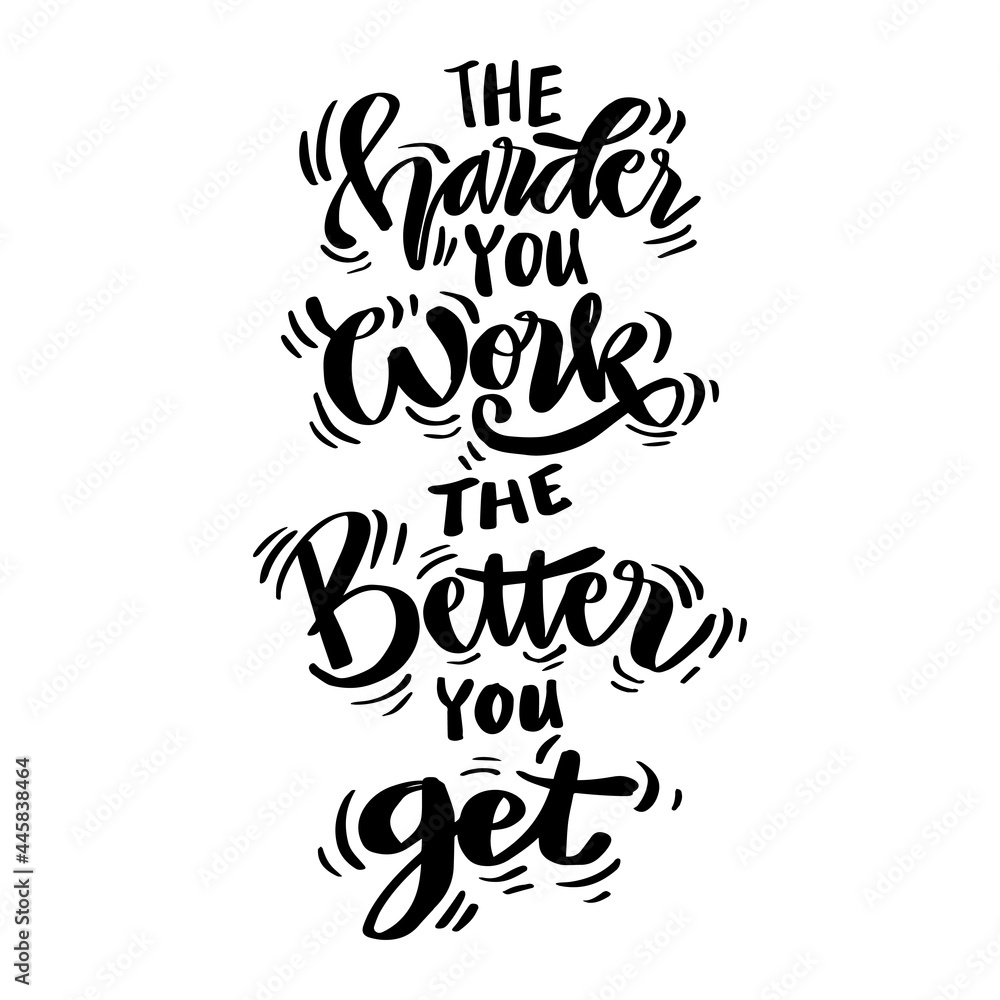 The harder you work the better you get. Hand lettering. Motivational quote. The harder you work the better you get. Hand lettering. Motivational quote.