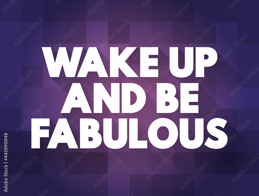 Wake up and be fabulous text quote, concept background Wake up and be fabulous text quote, concept background