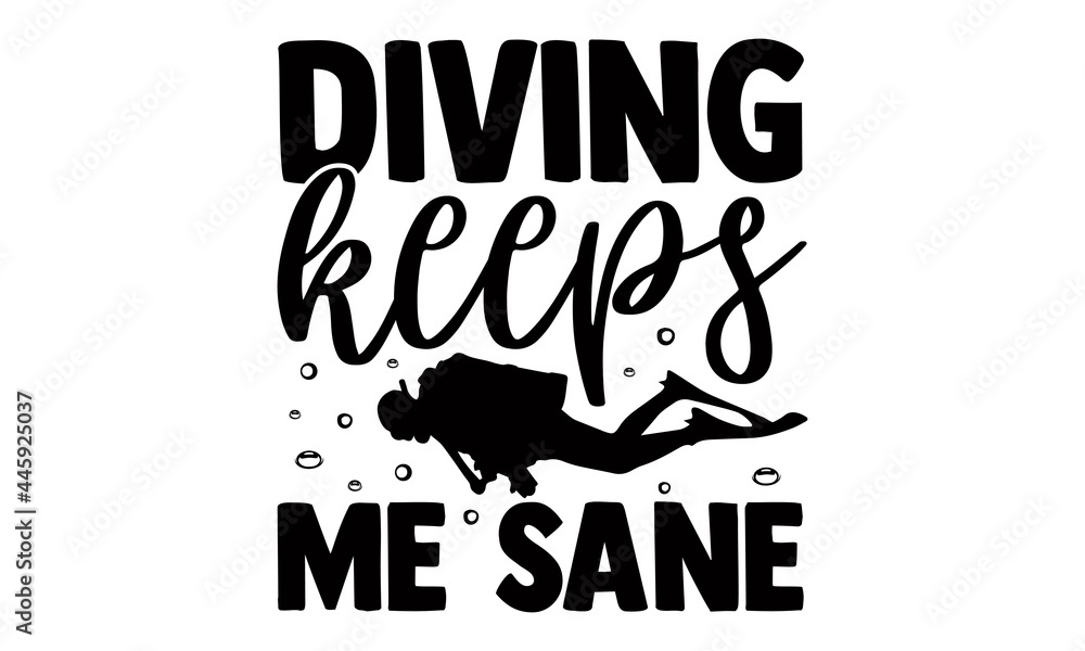 Diving keeps me sane- Scuba Diving t shirts Conceptual handwritten phrase. Calligraphic Text, Vector illustration for housewarming banners, posters, cards, Flyer, T shirt bundle svg Diving keeps me sane- Scuba Diving t shirts Conceptual handwritten phrase. Calligraphic Text, Vector illustration for housewarming banners, posters, cards, Flyer, T shirt bundle svg