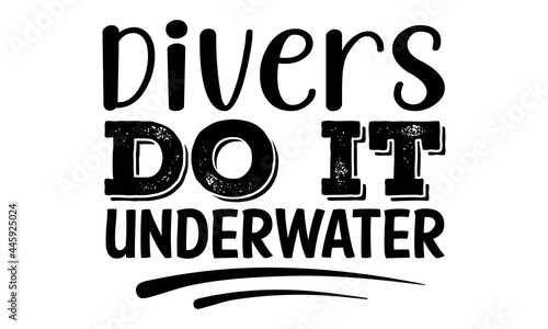 Divers do it underwater- Scuba Diving t shirts Conceptual handwritten phrase. Calligraphic Text, Vector illustration for housewarming banners, posters, cards, Flyer, T shirt bundle svg