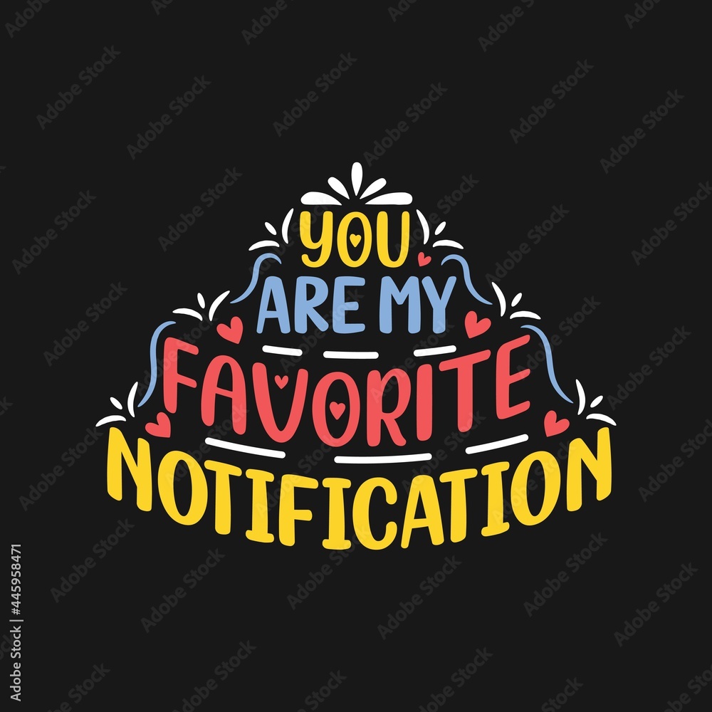 You are my favorite notification Lettering quote of notification vector
