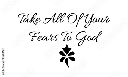 Take all of your fears to God, Christian Quote, Typography for print or use as poster, card, flyer or T Shirt