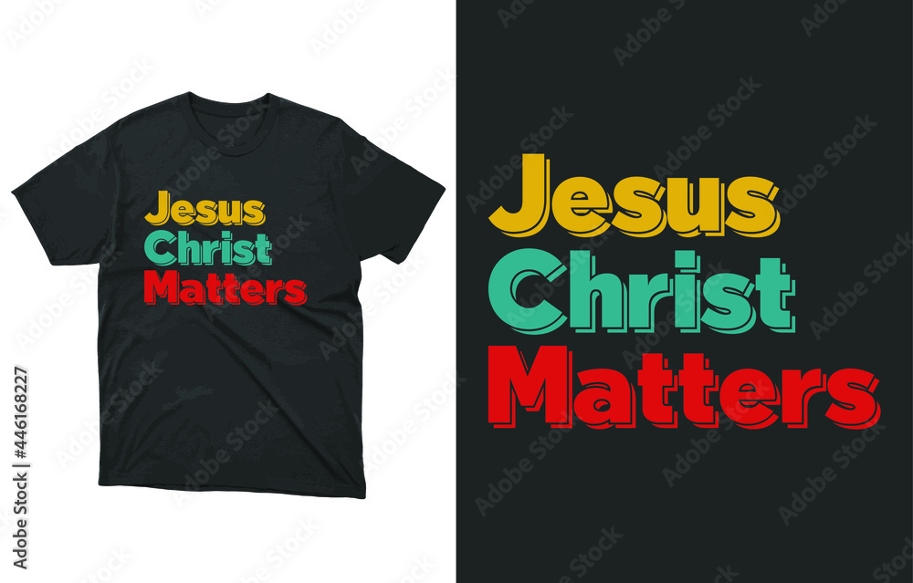 Jesus Christ Matters T-Shirt Vector Design, Christian Faith Shirt, Christianity Shirt, Christian Gifts, Faith, Jesus Christ Matters, God Jesus Christ Matters T-Shirt Vector Design, Christian Faith Shirt, Christianity Shirt, Christian Gifts, Faith, Jesus Christ Matters, God