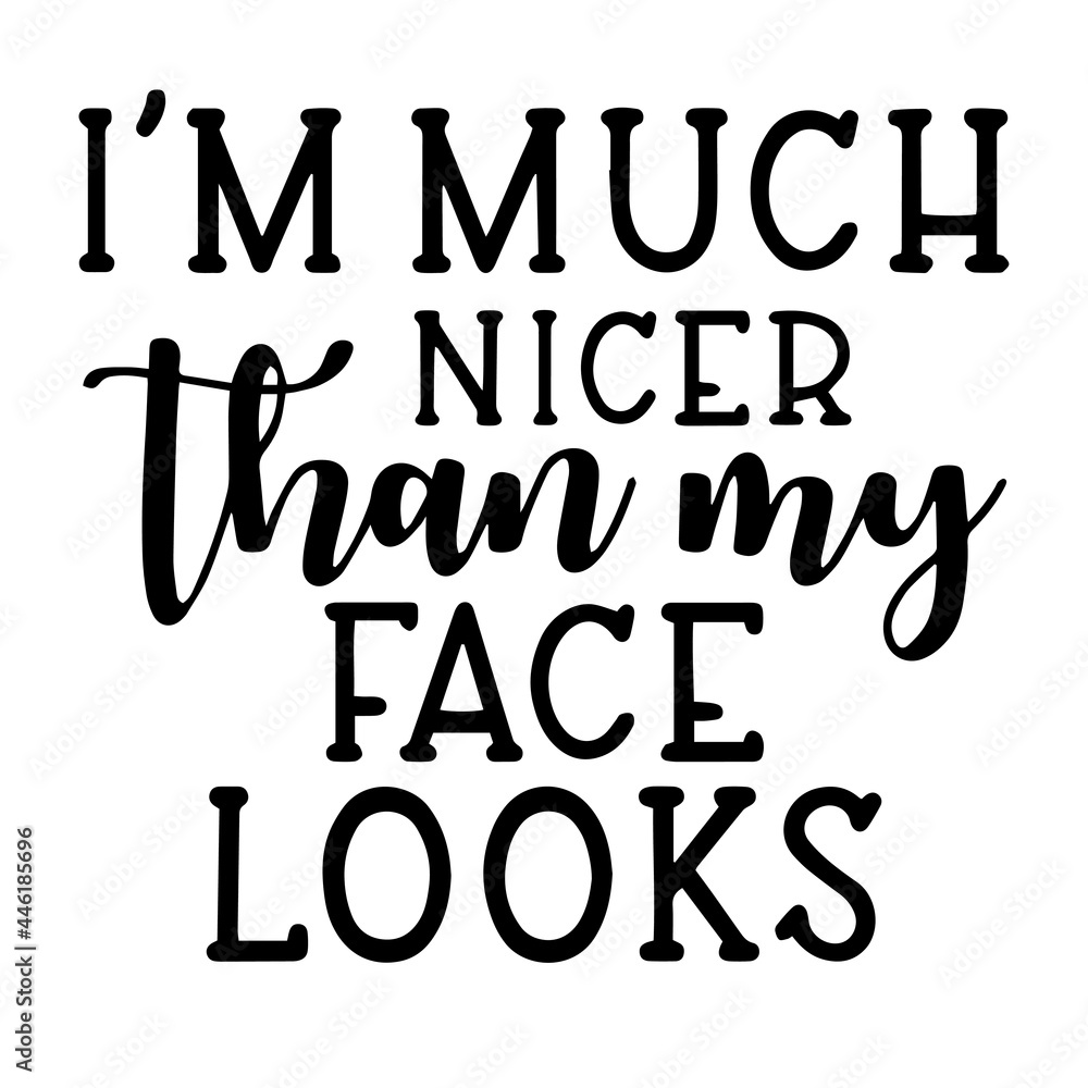 i'm much nicer than my face looks inspirational funny quotes, motivational positive quotes, silhouette arts lettering design