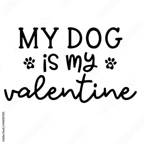 my dog is my valentine inspirational funny quotes, motivational positive quotes, silhouette arts lettering design