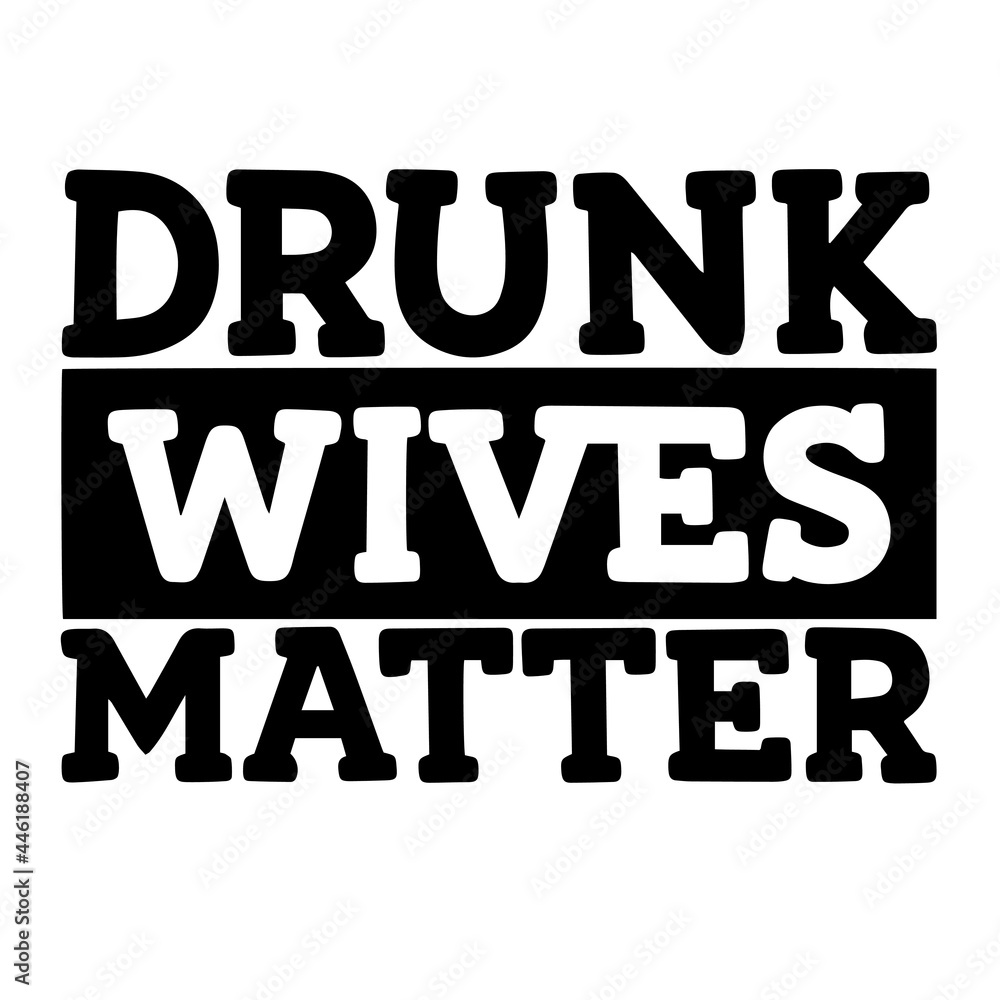drunk wives matter inspirational funny quotes, motivational positive quotes, silhouette arts lettering design
