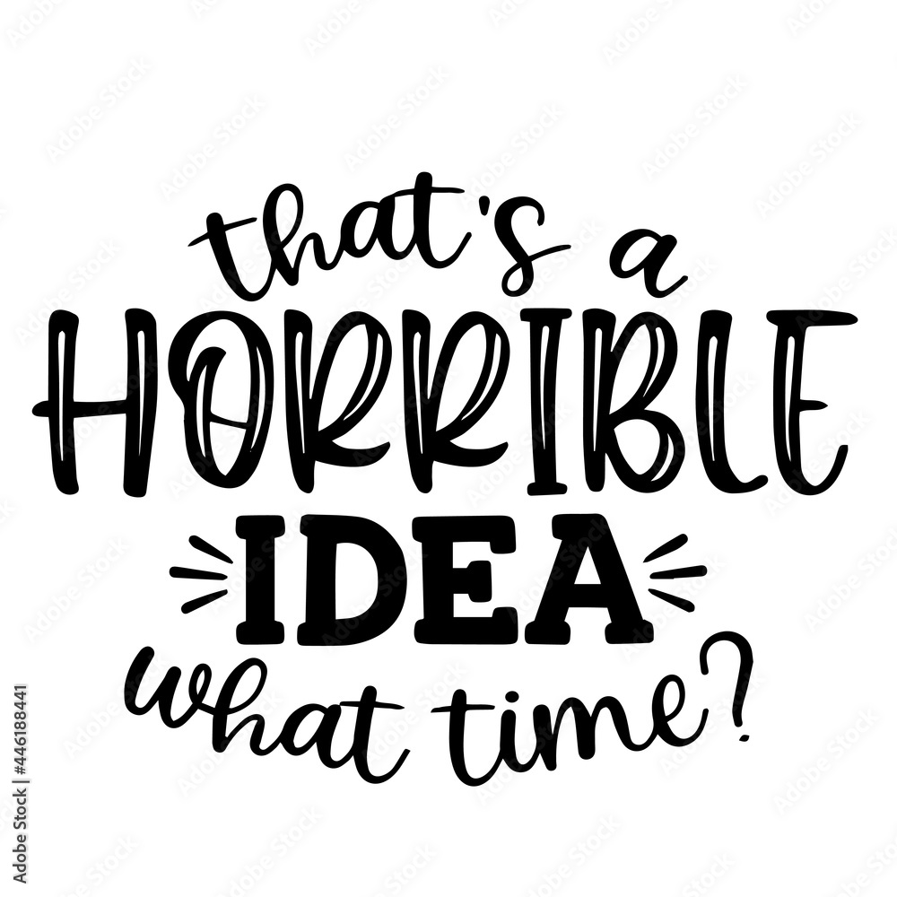that's a horrible idea what time inspirational funny quotes, motivational positive quotes, silhouette arts lettering design that's a horrible idea what time inspirational funny quotes, motivational positive quotes, silhouette arts lettering design