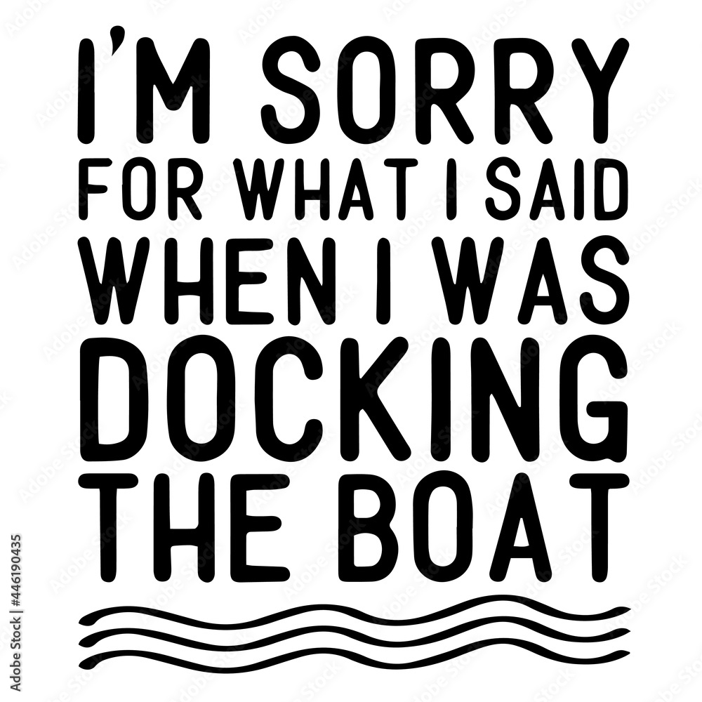 i'm sorry for what i said when i was docking the boat inspirational funny quotes, motivational positive quotes, silhouette arts lettering design