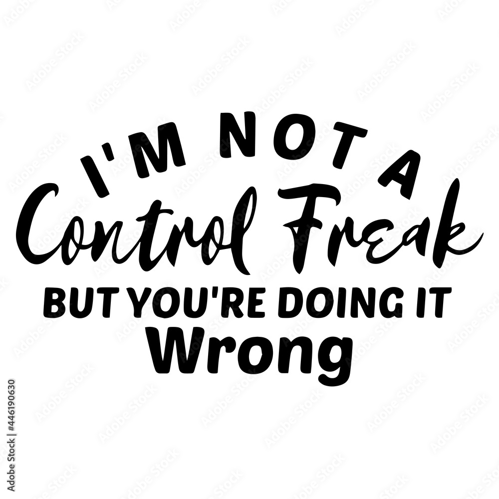 i'm not a control freak but you're doing it wrong inspirational funny quotes, motivational positive quotes, silhouette arts lettering design