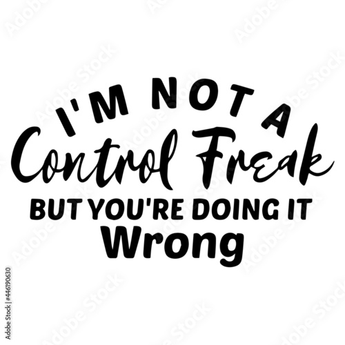 i'm not a control freak but you're doing it wrong inspirational funny quotes, motivational positive quotes, silhouette arts lettering design