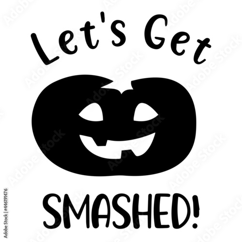 let's get smashed inspirational funny quotes, motivational positive quotes, silhouette arts lettering design